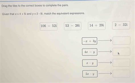 Solved Drag The Tiles To The Correct Boxes To Complete The Pairs Given That X 4 5i And Y 2 9i