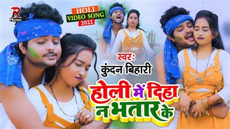 Kundan Bihari Yadav का होली Video Song 2022 होली में दिह नै भतार के