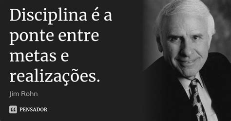 Disciplina A Ponte Entre Metas E Jim Rohn Pensador