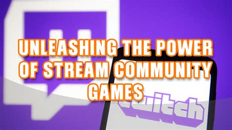 Unleashing The Power Of Stream Community Games NerdTitanTV