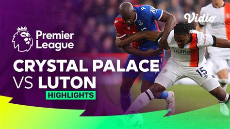 Crystal Palace Vs Luton Highlights Premier League Vidio