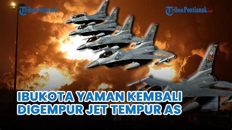 Tak Main Main Jet Tempur AS Kembali Gempur Yaman Ledakan Dahsyat