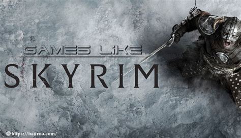 Games Like Skyrim The Ultimate Adventure Guide