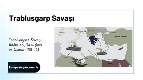 Trablusgarp Savaşı Nedenleri Sonuçları ve Önemi 1911 12