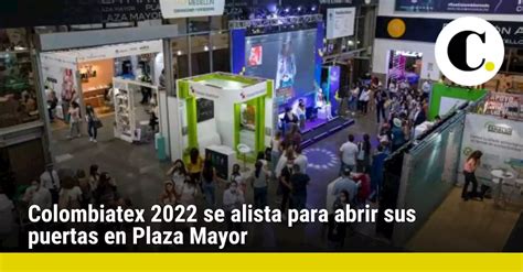 Colombiatex 2022 Se Alista Para Abrir Sus Puertas En Plaza Mayor