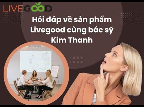 HỎI ĐÁP VỀ SẢN PHẨM LIVEGOOD CÙNG BÁC SỸ KIM THANH YouTube