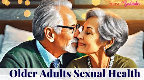 Older Adults Sexual Health Prioritizing Communication And Consent