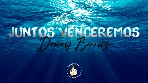 Juntos Venceremos Letra Danny Berrios YouTube