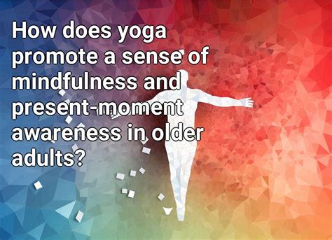 How Does Yoga Promote A Sense Of Mindfulness And Present Moment