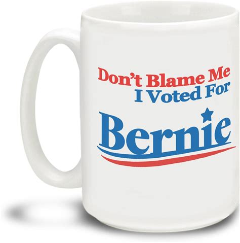 Amazon Don T Blame Me I Voted For Bernie 2 Logo 15 Ounce Coffee