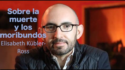 Sobre La Muerte Y Los Moribundos Elisabeth K Bler Ross Rese A Youtube