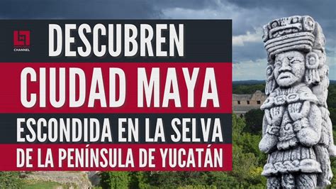 Descubren Ciudad Maya Escondida En Lo Profundo De La Selva De La