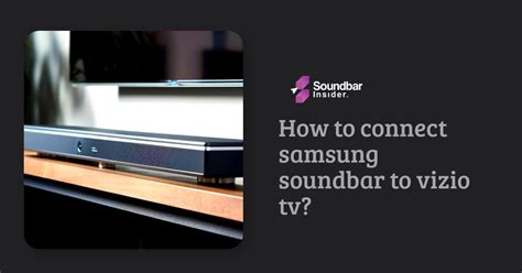 How To Connect Samsung Soundbar To Vizio Tv Soundbarinsider