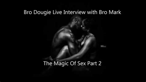 Bro Dougie Interview The Magic Of Sex 2 Youtube