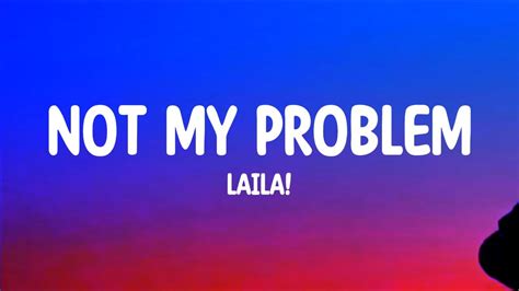 Laila Not My Problem Lyrics Youtube