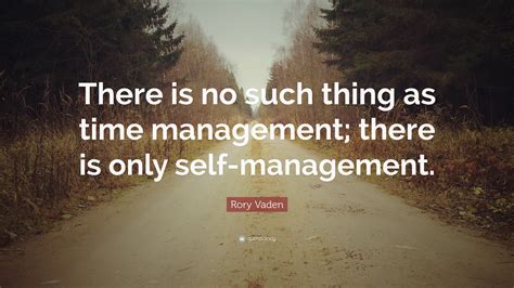 Rory Vaden Quote There Is No Such Thing As Time Management There Is