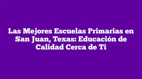 Las Mejores Escuelas Primarias En San Juan Texas Educaci N De