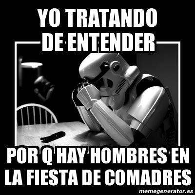 Meme Sad Trooper Yo Tratando De Entender Por Q Hay Hombres En La