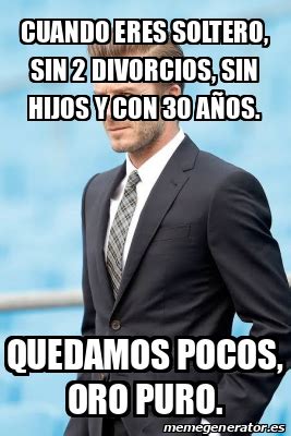 Meme Personalizado Cuando Eres Soltero Sin 2 Divorcios Sin Hijos Y