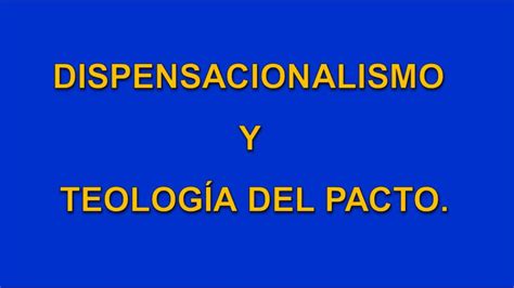 DISPENSACIONALISMO Y TEOLOGIA DEL PACTO YouTube