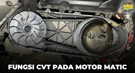 Komponen Cvt Dan Fungsinya Pada Motor Matic Motomotifo