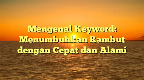 Mengenal Keyword Menumbuhkan Rambut Dengan Cepat Dan Alami Papan Narasi