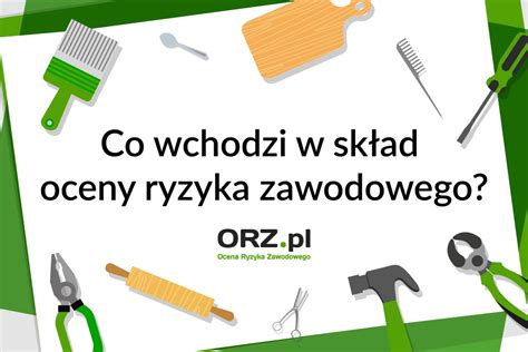 Co Wchodzi W Sk Ad Oceny Ryzyka Zawodowego Orz Pl