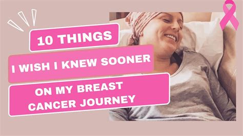 10 Things I Wish I Knew Earlier In My Breast Cancer Journey Youtube