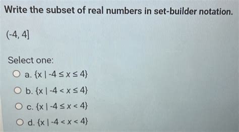 Solved Write The Subset Of Real Numbers In Set Builder Notation 44 Select One A X 4≤ X≤