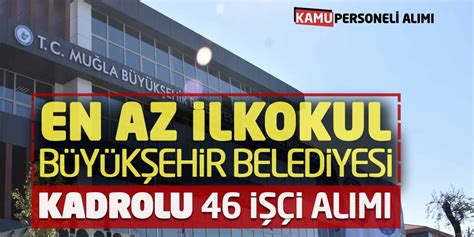 En Az İlkokul Mezunu Büyükşehir Belediyesi Kadrolu 46 İşçi Alımı