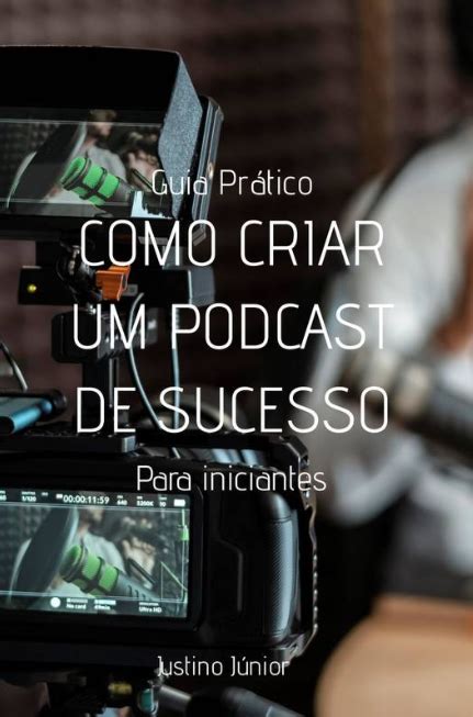 Guia Pr Tico Como Criar Um Podcast De Sucesso Para Iniciantes