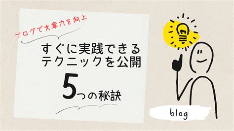 ブログで文章力を向上させる5つの秘訣 すぐに実践できるテクニックを公開