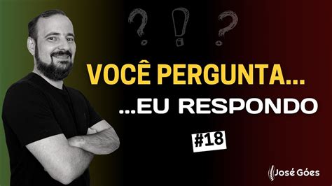 Voc Pergunta Eu Respondo Jos G Es Youtube