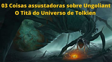 Senhor Dos Anéis 03 Coisas Assustadoras Sobre Ungoliant O Titã Do