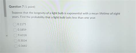 SOLVED Question 7 1 Point Suppose That The Longevity Of A Light Bulb