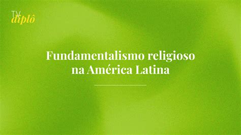 Fundamentalismo religioso na América Latina Le Monde Diplomatique