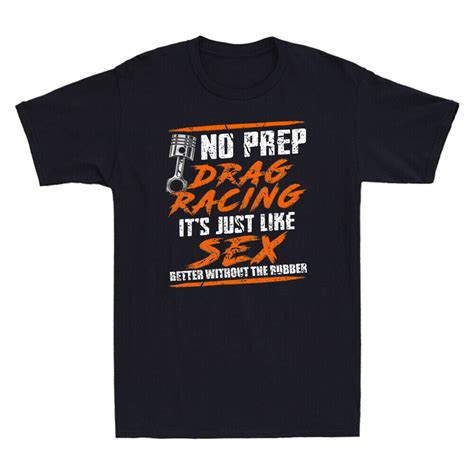 No Prep Drag Racing It S Just Like Sex Better Without The Rubber Men S T Shirt