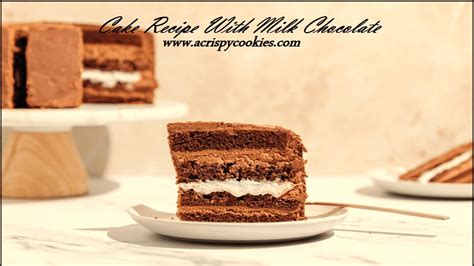 Best Cake Recipe With Milk Chocolate In The World A Crispy Cookies