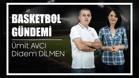 Basketbol Gündemi Ümit Avcı Didem Dilmen 11 03 2020 YouTube