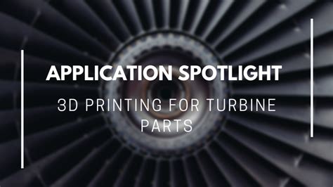 Application Spotlight 3d Printing For Turbine Parts Amfg