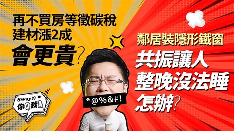 【sway的你q我a52】再不買房等徵碳稅建材漲2成會更貴？鄰居裝隱形鐵窗共振讓人整晚沒法睡怎辦？｜好房網 Ohousefun