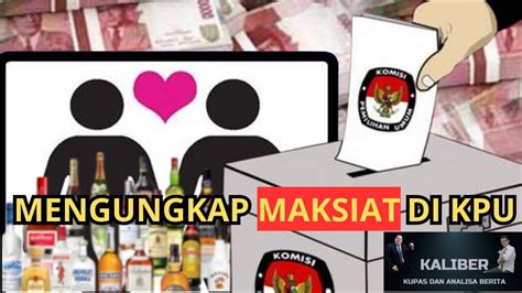 Mengungkap Maksiat Di Kpu Youtube