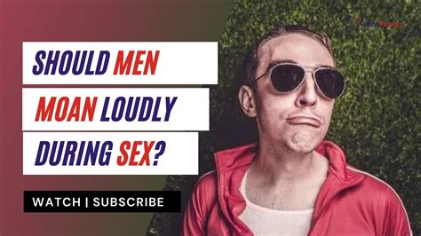 Why Men Should Moan During Sex Youtube