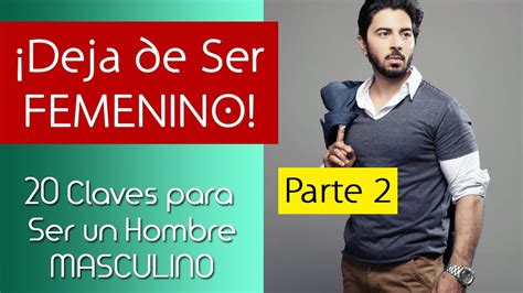 Deja De Ser Un Hombre Femenino C Mo Ser Un Hombre Masculino Claves