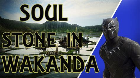 Why The Soul Stone Must Be In Wakanda And Be Revealed In Black Panther