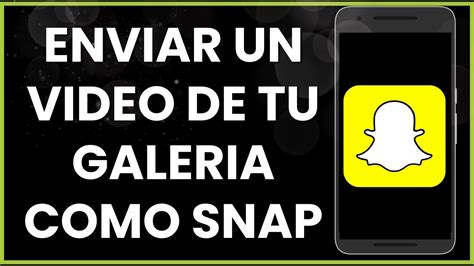 C Mo Enviar Un Video De Tu Galeria Como Snap En Snapchat Youtube