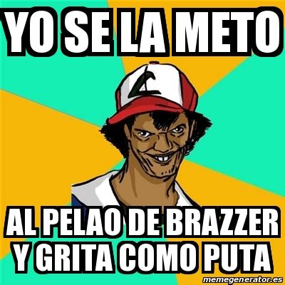 Meme Ash Pedreiro Yo Se La Meto Al Pelao De Brazzer Y Grita Como Puta