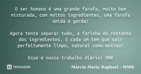 O Ser Humano é Uma Grande Farofa Muito Márcia Maria Raphael Mmr