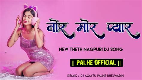 Tor More Pyar New Theth Nagpuri Dj Song 2023 New Theth Nagpuri Dj