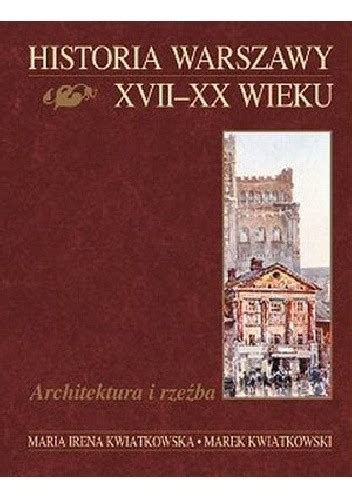 Historia Warszawy Xvii Xx Wieku Architektura I Rze Ba Maria Irena